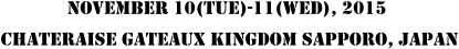 10 – 11 Nevember 2015 CHÂTERAISÉ Gateaux Kingdom SAPPORO, Japan